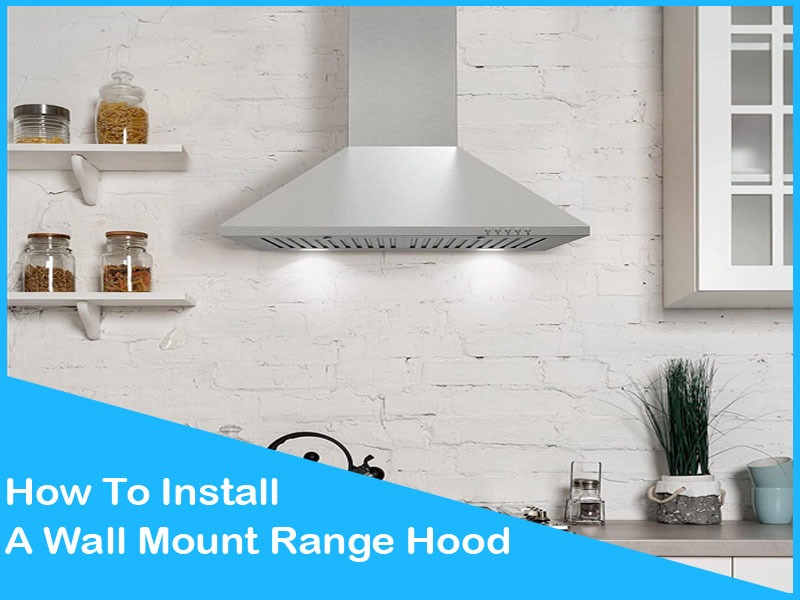 How To Install A Wall Mount Range Hood (Step By Step Guide)