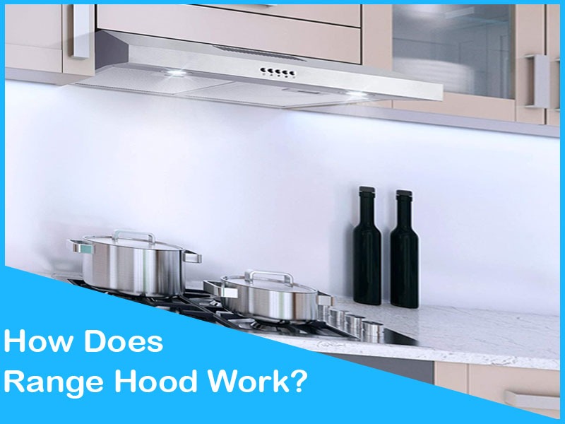 How Does Range Hood Work And It's Benefit