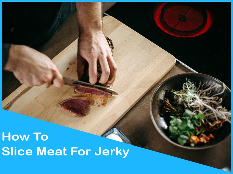 How To Slice Meat For Jerky - 3 Easy Cutting Methods