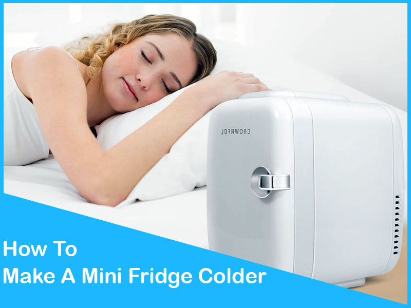 6 Easy Steps To Know How To Make A Mini Fridge Colder