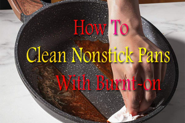 How To Clean Nonstick Pans With Burnt-on