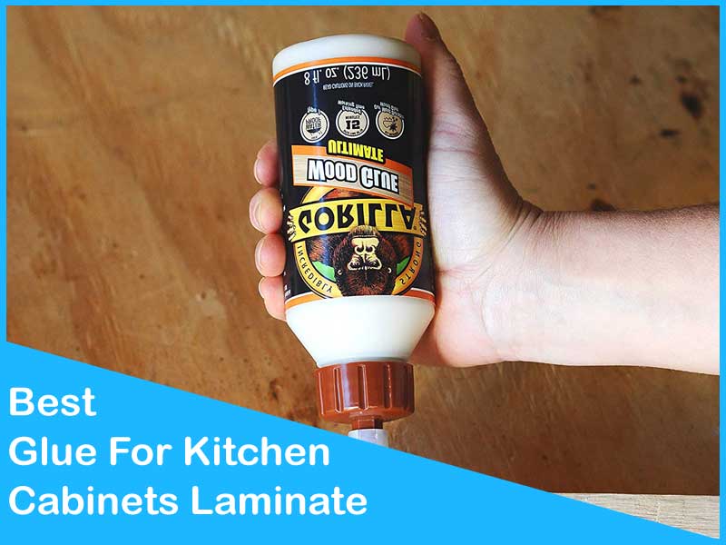 You are currently viewing The 5 Best Glue For Kitchen Cabinets Laminate | Top Picks